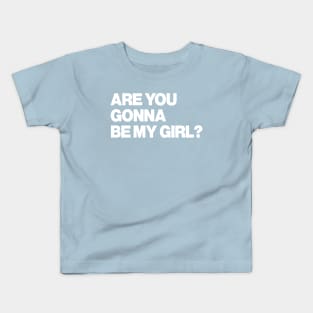 Are You Gonna Be My Girl? Kids T-Shirt